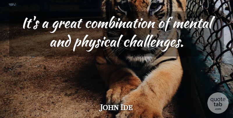 John Ide Quote About Great, Mental, Physical: Its A Great Combination Of...