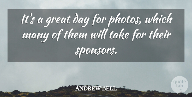 Andrew Bell Quote About Great: Its A Great Day For...