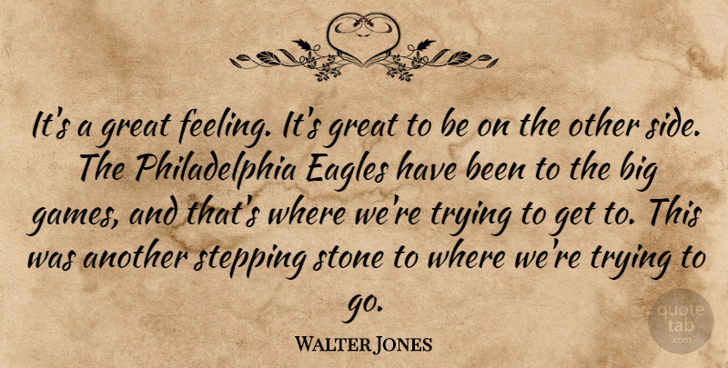 Walter Jones Quote About Eagles, Great, Stepping, Stone, Trying: Its A Great Feeling Its...