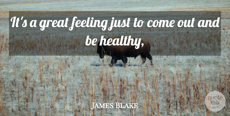 James Blake Quote About Feeling, Great: Its A Great Feeling Just...