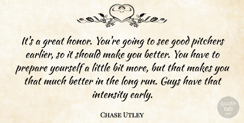 Chase Utley Quote About Bit, Good, Great, Guys, Intensity: Its A Great Honor Youre...