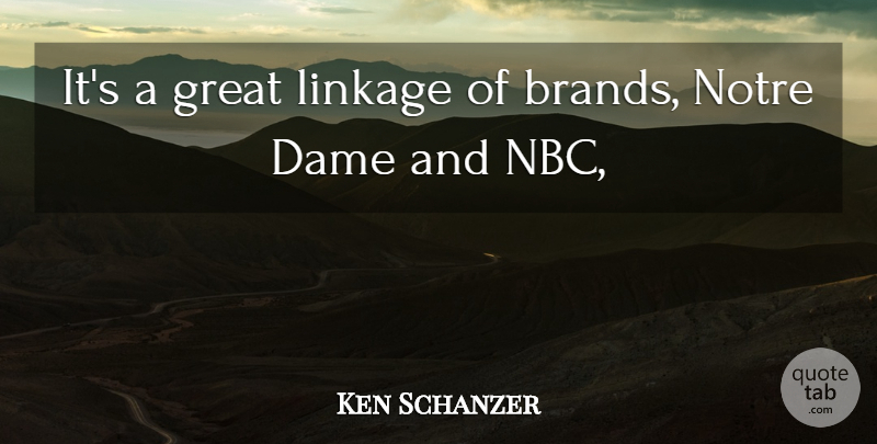 Ken Schanzer Quote About Dame, Great: Its A Great Linkage Of...