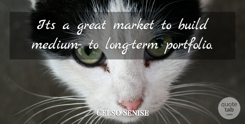 Celso Senise Quote About Build, Great, Market: Its A Great Market To...