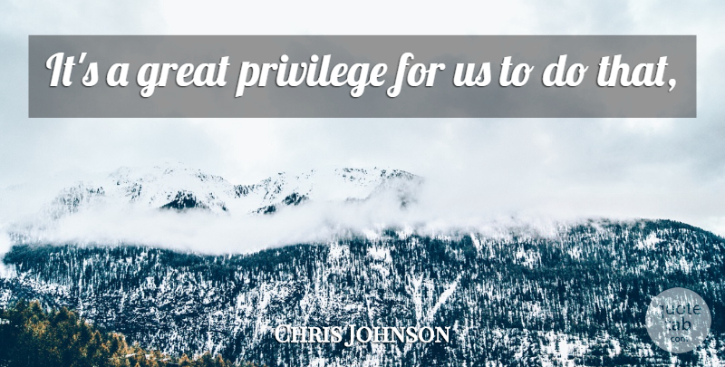 Chris Johnson Quote About Great, Privilege: Its A Great Privilege For...
