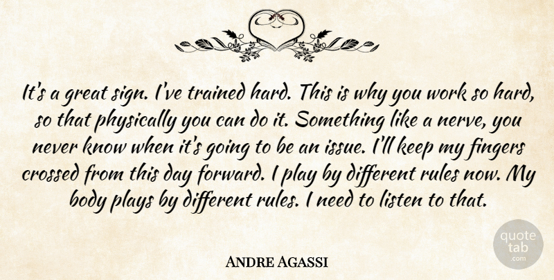 Andre Agassi Quote About Body, Crossed, Fingers, Great, Listen: Its A Great Sign Ive...
