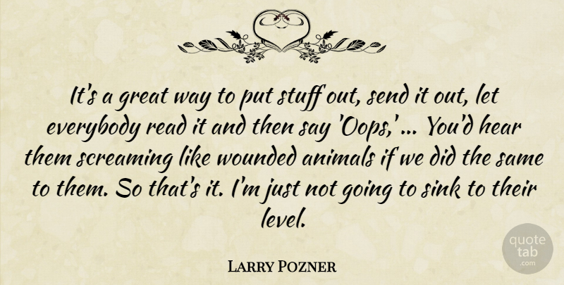 Larry Pozner Quote About Animals, Everybody, Great, Hear, Screaming: Its A Great Way To...