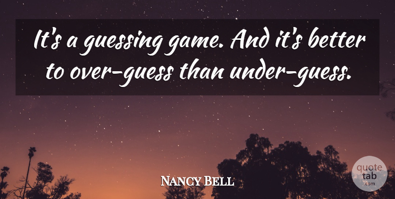 Nancy Bell Quote About Guessing: Its A Guessing Game And...