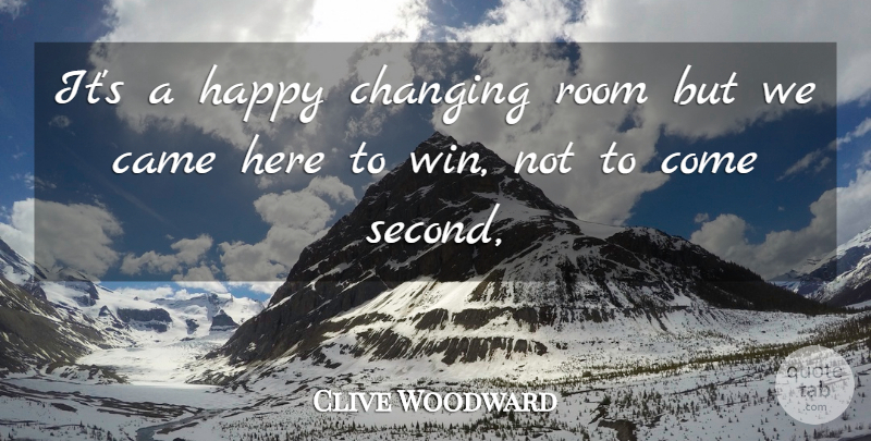 Clive Woodward Quote About Came, Changing, Happy, Room: Its A Happy Changing Room...