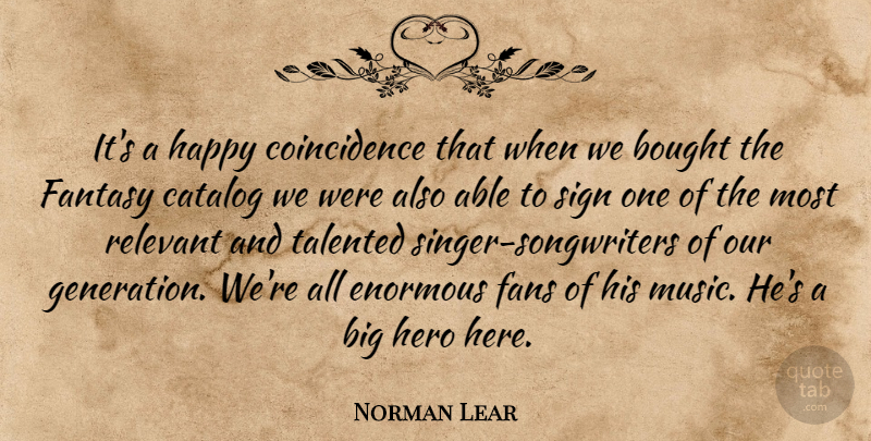 Norman Lear Quote About Bought, Catalog, Enormous, Fans, Fantasy: Its A Happy Coincidence That...