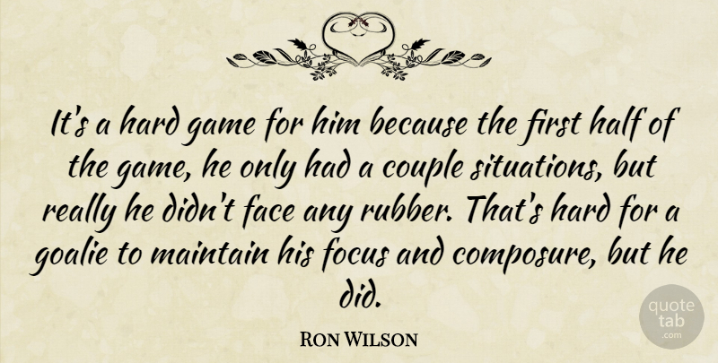 Ron Wilson Quote About Couple, Face, Focus, Game, Half: Its A Hard Game For...