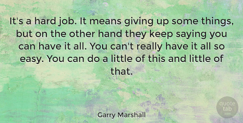 Garry Marshall Quote About Hard, Means, Saying: Its A Hard Job It...