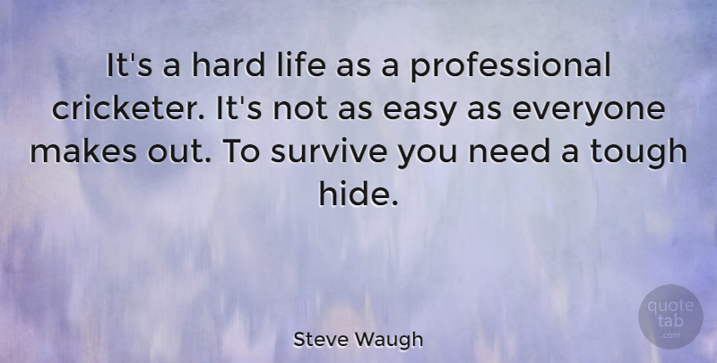 Steve Waugh Quote About Sports, Hard Life, Needs: Its A Hard Life As...