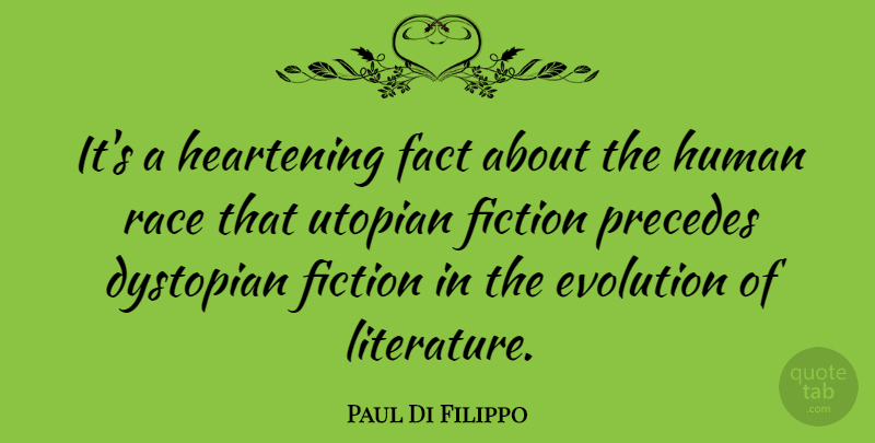 Paul Di Filippo Quote About Fact, Fiction, Human, Precedes, Utopian: Its A Heartening Fact About...