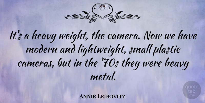 Annie Leibovitz Quote About Artist, Metal Fans, Weight: Its A Heavy Weight The...