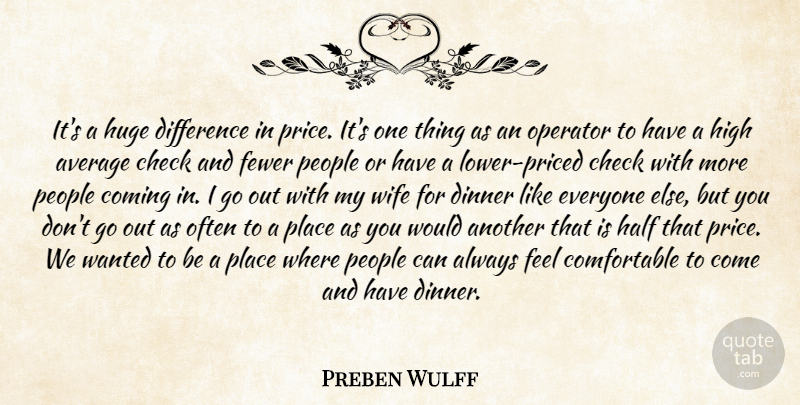 Preben Wulff Quote About Average, Check, Coming, Difference, Dinner: Its A Huge Difference In...