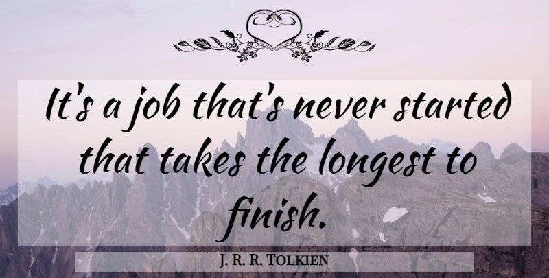 J. R. R. Tolkien Quote About Job, Longest, Takes: Its A Job Thats Never...