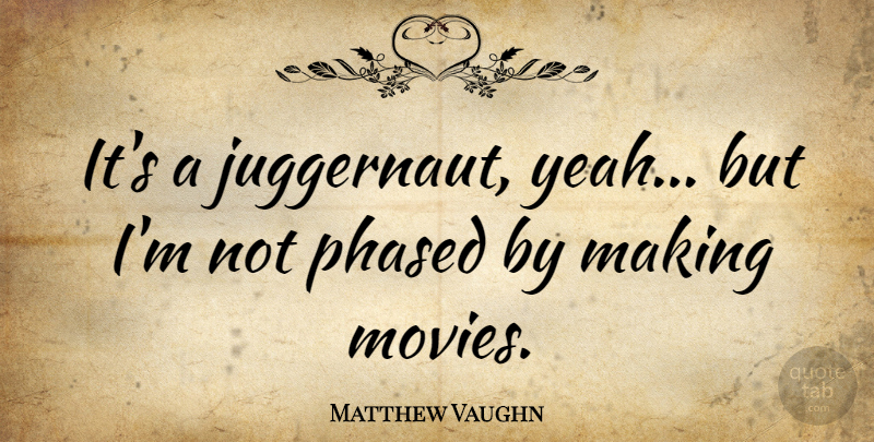 Matthew Vaughn Quote About Movie, Juggernaut, Yeah: Its A Juggernaut Yeah But...