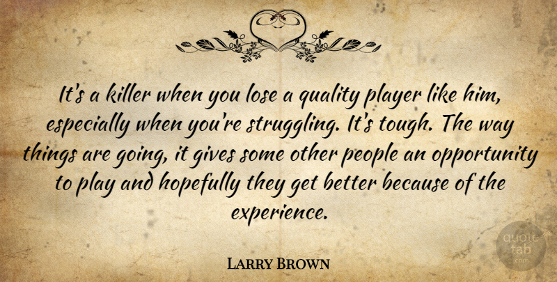 Larry Brown Quote About Gives, Hopefully, Killer, Lose, Opportunity: Its A Killer When You...
