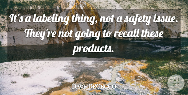 Dave DeCecco Quote About Labeling, Recall, Safety: Its A Labeling Thing Not...