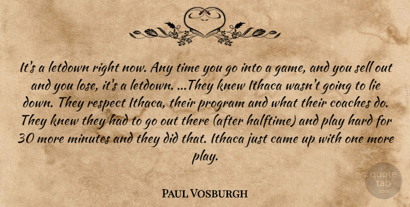 Paul Vosburgh Quote About Came, Coaches, Hard, Knew, Lie: Its A Letdown Right Now...