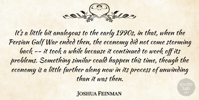 Joshua Feinman Quote About Along, Bit, Continued, Early, Economy: Its A Little Bit Analogous...