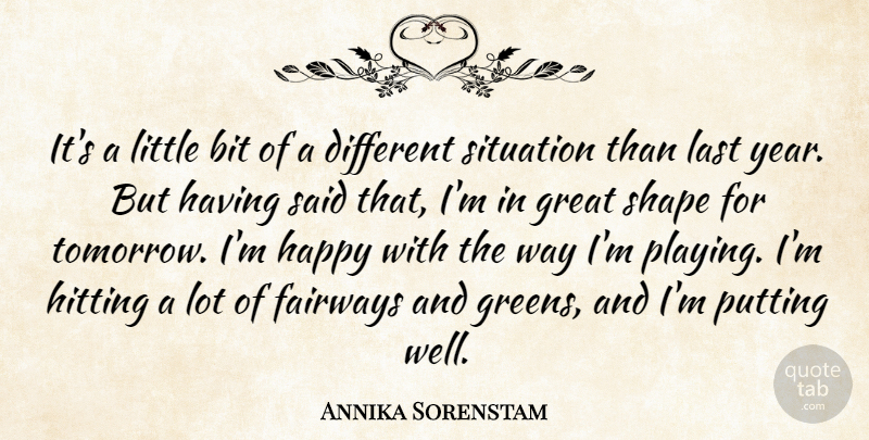 Annika Sorenstam Quote About Bit, Great, Happy, Hitting, Last: Its A Little Bit Of...