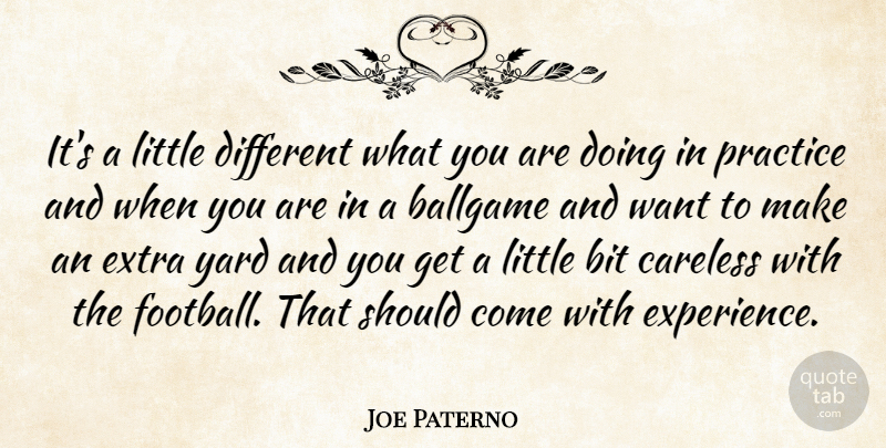 Joe Paterno Quote About Ballgame, Bit, Careless, Extra, Practice: Its A Little Different What...