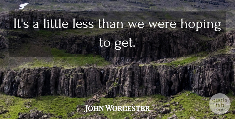 John Worcester Quote About Hoping, Less: Its A Little Less Than...
