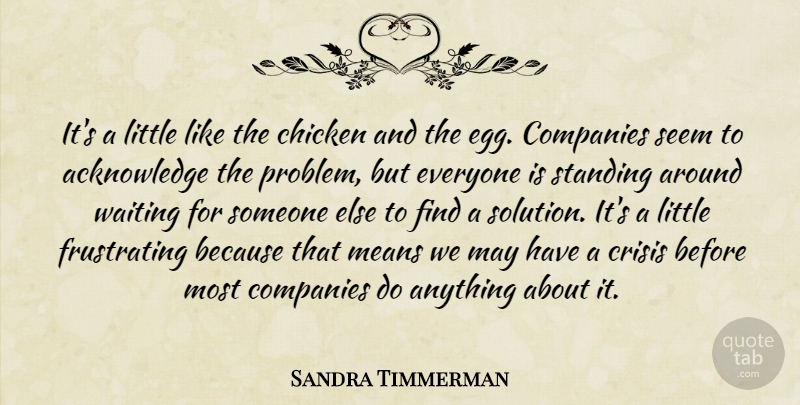 Sandra Timmerman Quote About Chicken, Companies, Crisis, Means, Seem: Its A Little Like The...