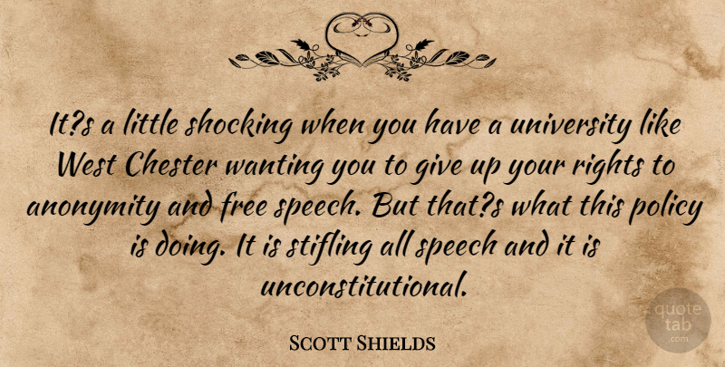 Scott Shields Quote About Anonymity, Free, Policy, Rights, Shocking: Its A Little Shocking When...