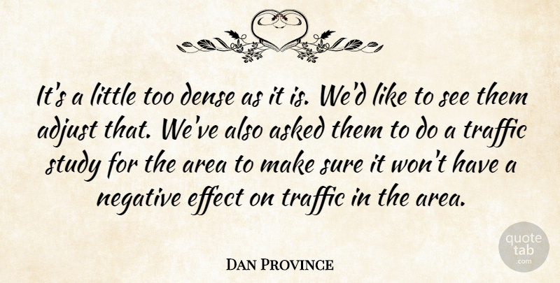 Dan Province Quote About Adjust, Area, Asked, Dense, Effect: Its A Little Too Dense...