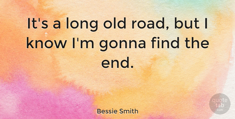 Bessie Smith Quote About Time, Long, Ends: Its A Long Old Road...