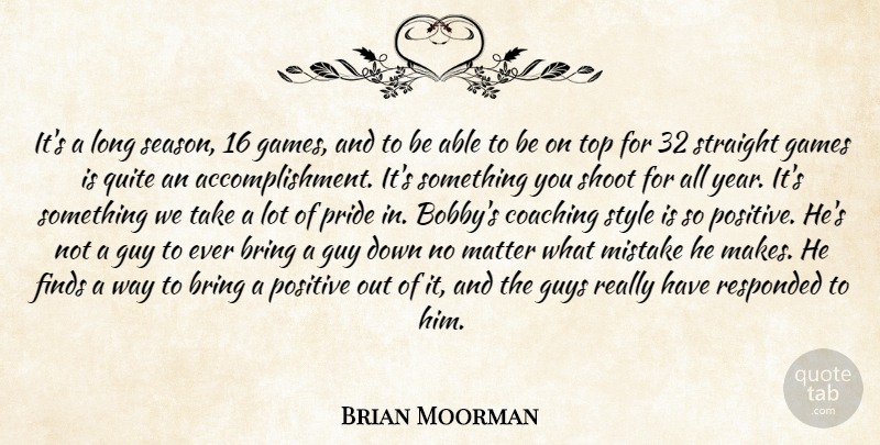 Brian Moorman Quote About Bring, Coaching, Finds, Games, Guy: Its A Long Season 16...
