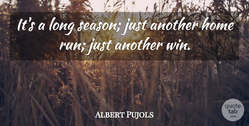 Albert Pujols Quote About Home: Its A Long Season Just...
