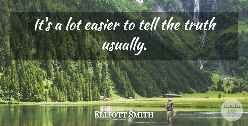 Elliott Smith Quote About Telling The Truth, Easier: Its A Lot Easier To...