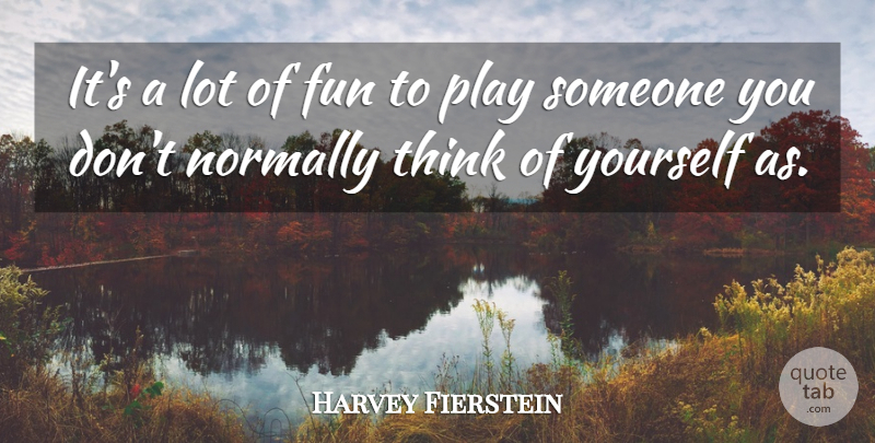 Harvey Fierstein Quote About Fun, Thinking, Play: Its A Lot Of Fun...
