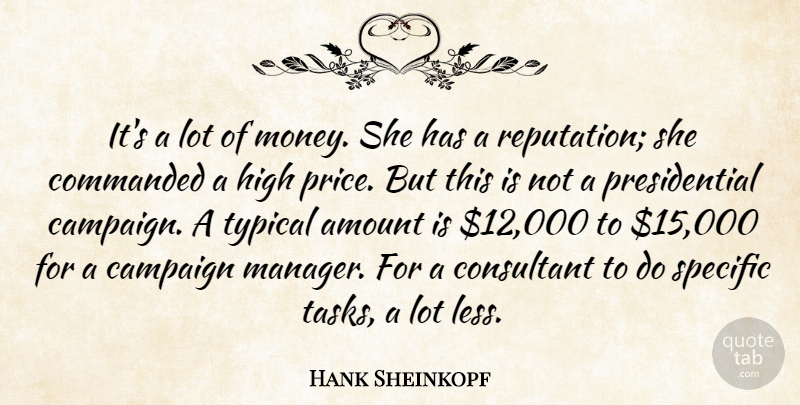 Hank Sheinkopf Quote About Amount, Campaign, Consultant, High, Specific: Its A Lot Of Money...