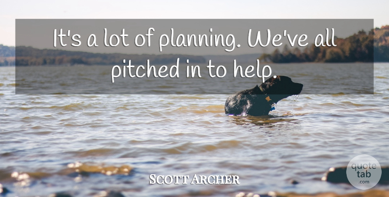 Scott Archer Quote About undefined: Its A Lot Of Planning...
