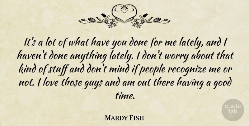 Mardy Fish Quote About Good, Guys, Love, Mind, People: Its A Lot Of What...