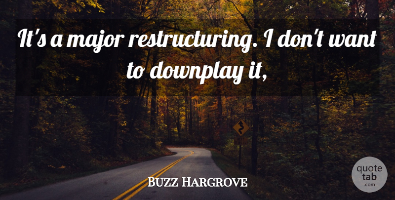 Buzz Hargrove Quote About Major: Its A Major Restructuring I...