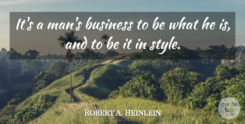 Robert A. Heinlein Quote About Men, Style: Its A Mans Business To...