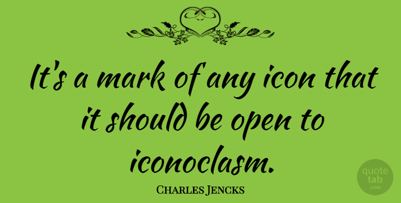 Charles Jencks Quote About Icons, Iconoclasm, Mark: Its A Mark Of Any...