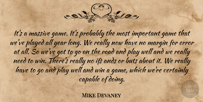 Mike Devaney Quote About Buts, Capable, Certainly, Error, Game: Its A Massive Game Its...