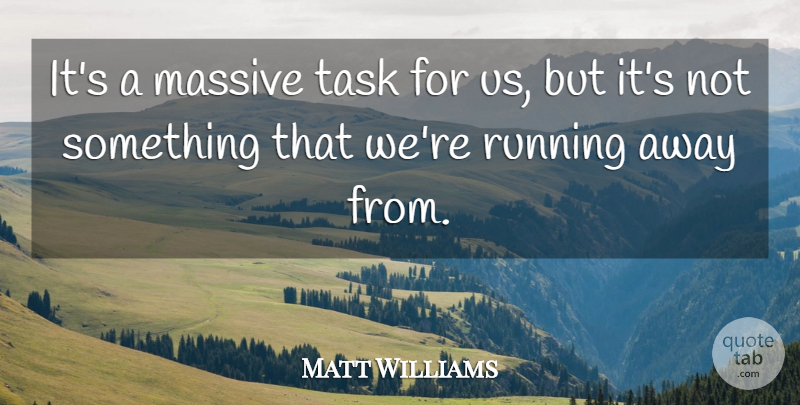 Matt Williams Quote About Massive, Running, Task: Its A Massive Task For...