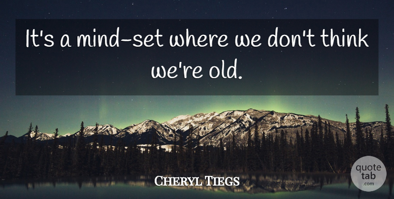 Cheryl Tiegs Quote About undefined: Its A Mind Set Where...