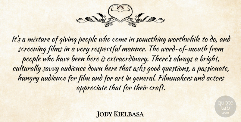Jody Kielbasa Quote About Appreciate, Art, Asks, Audience, Filmmakers: Its A Mixture Of Giving...