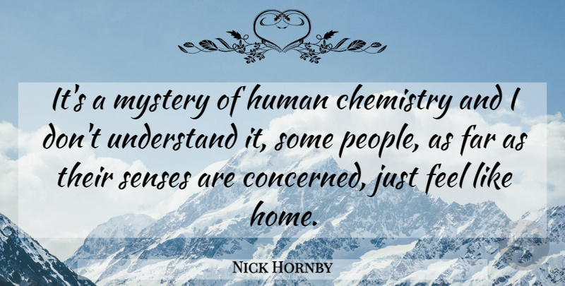 Nick Hornby Quote About Home, People, Chemistry: Its A Mystery Of Human...