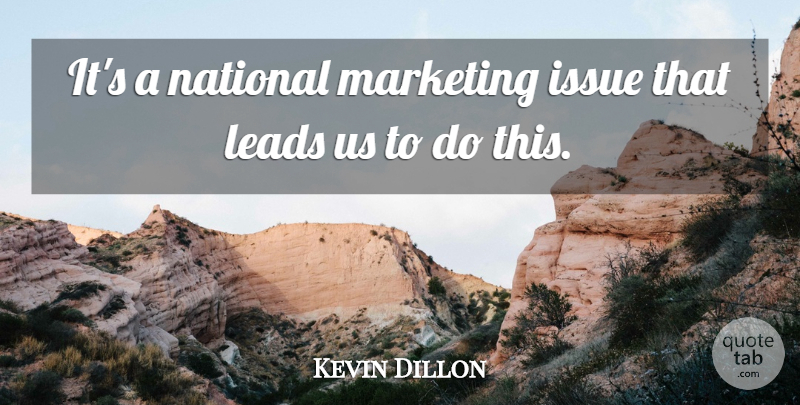 Kevin Dillon Quote About Issue, Leads, Marketing, National: Its A National Marketing Issue...