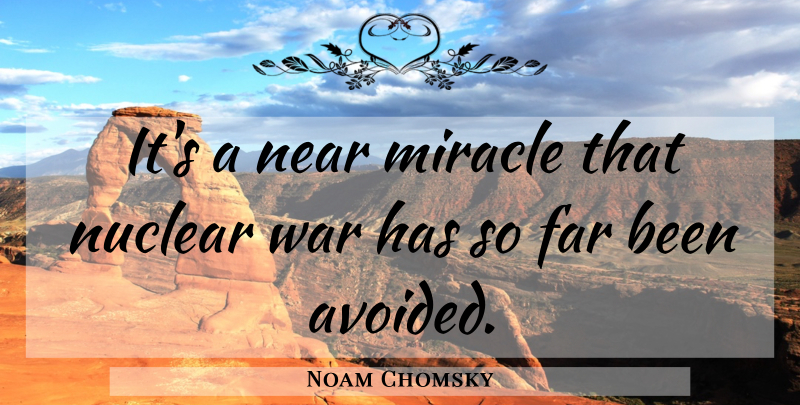 Noam Chomsky Quote About War, Miracle, Nuclear: Its A Near Miracle That...