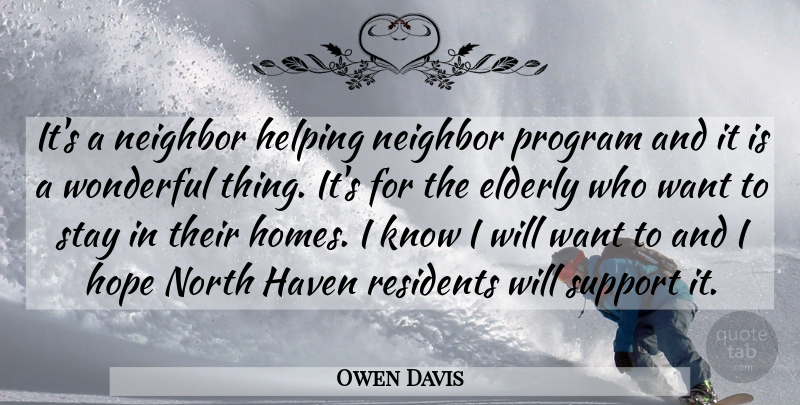 Owen Davis Quote About Elderly, Haven, Helping, Hope, Neighbor: Its A Neighbor Helping Neighbor...